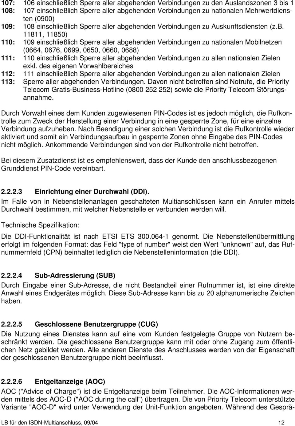 ehenden Verbindungen zu Auskunftsdiensten (z.b. 11811, 11850) 110: 109 ehenden Verbindungen zu nationalen Mobilnetzen (0664, 0676, 0699, 0650, 0660, 0688) 111: 110 ehenden Verbindungen zu allen nationalen Zielen exkl.