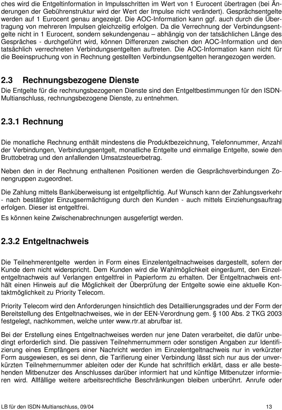 Da die Verrechnung der Verbindungsentgelte nicht in 1 Eurocent, sondern sekundengenau abhängig von der tatsächlichen Länge des Gespräches - durchgeführt wird, können Differenzen zwischen den