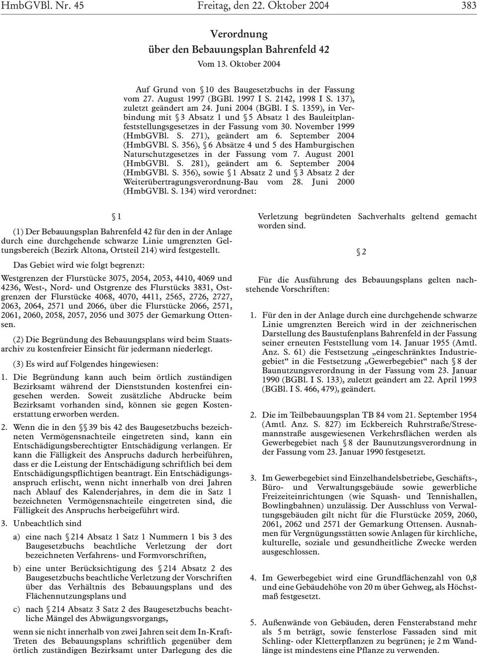 November 1999 (HmbGVBl. S. 271), geändert am 6. September 2004 (HmbGVBl. S. 356), 6 Absätze 4 und 5 des Hamburgischen Naturschutzgesetzes in der Fassung vom 7. August 2001 (HmbGVBl. S. 281), geändert am 6.