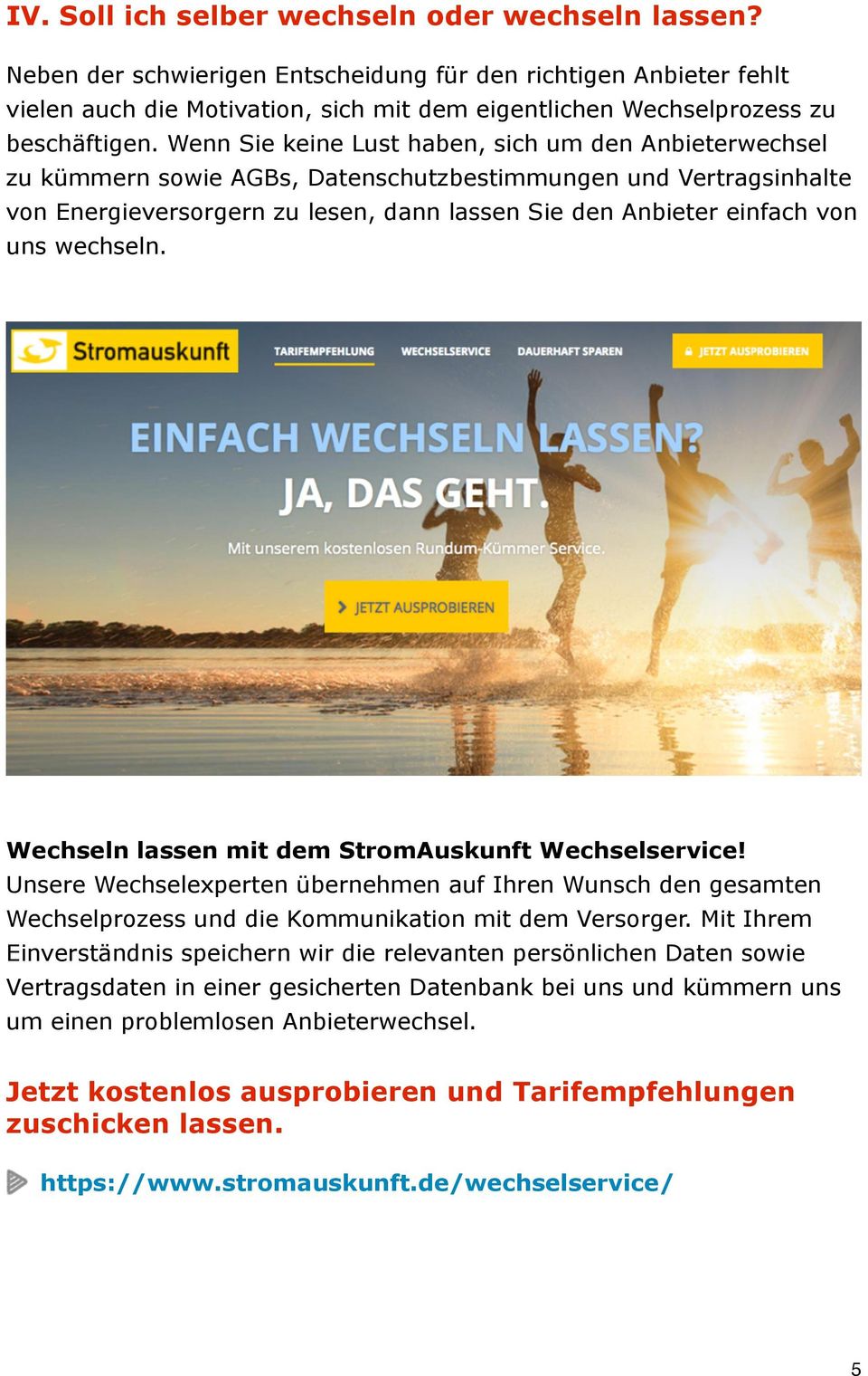 Wenn Sie keine Lust haben, sich um den Anbieterwechsel zu kümmern sowie AGBs, Datenschutzbestimmungen und Vertragsinhalte von Energieversorgern zu lesen, dann lassen Sie den Anbieter einfach