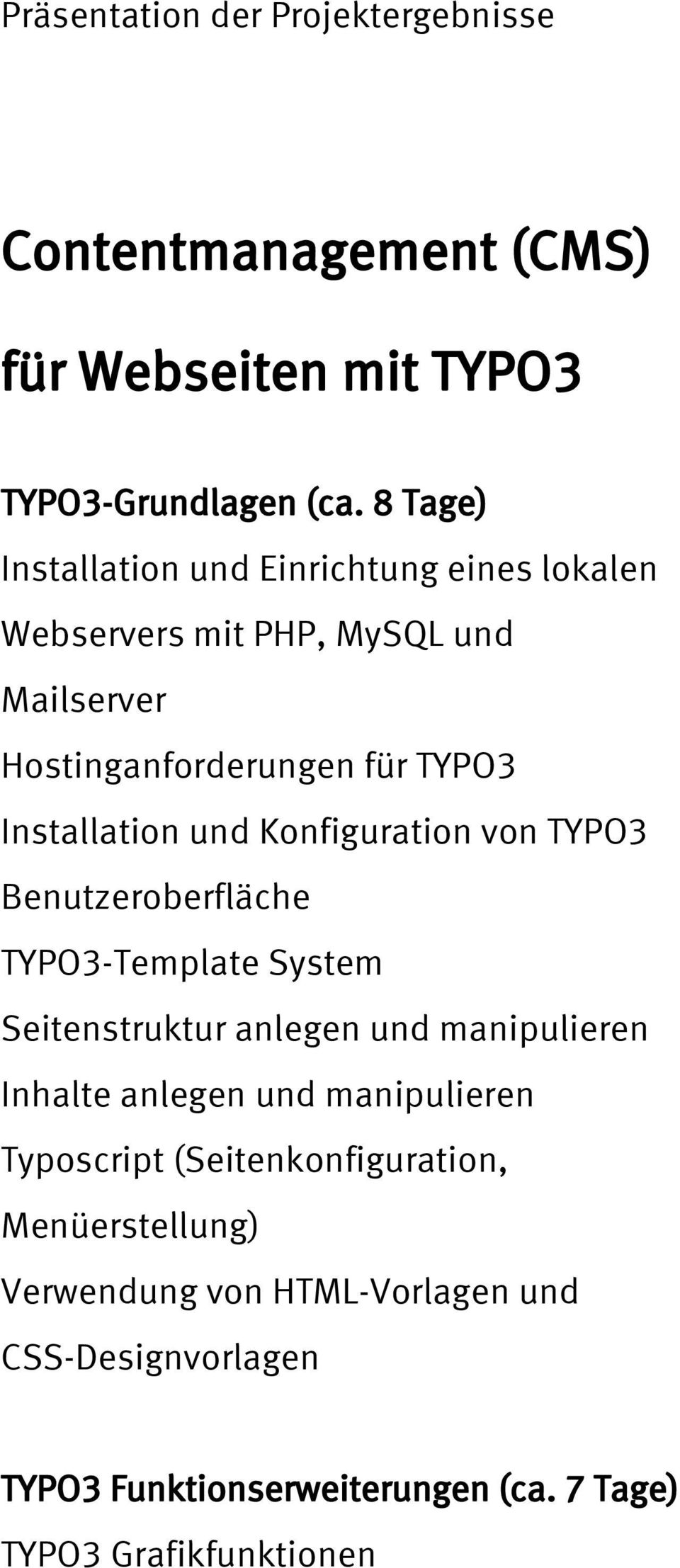und Konfiguration von TYPO3 Benutzeroberfläche TYPO3-Template System Seitenstruktur anlegen und manipulieren Inhalte anlegen und
