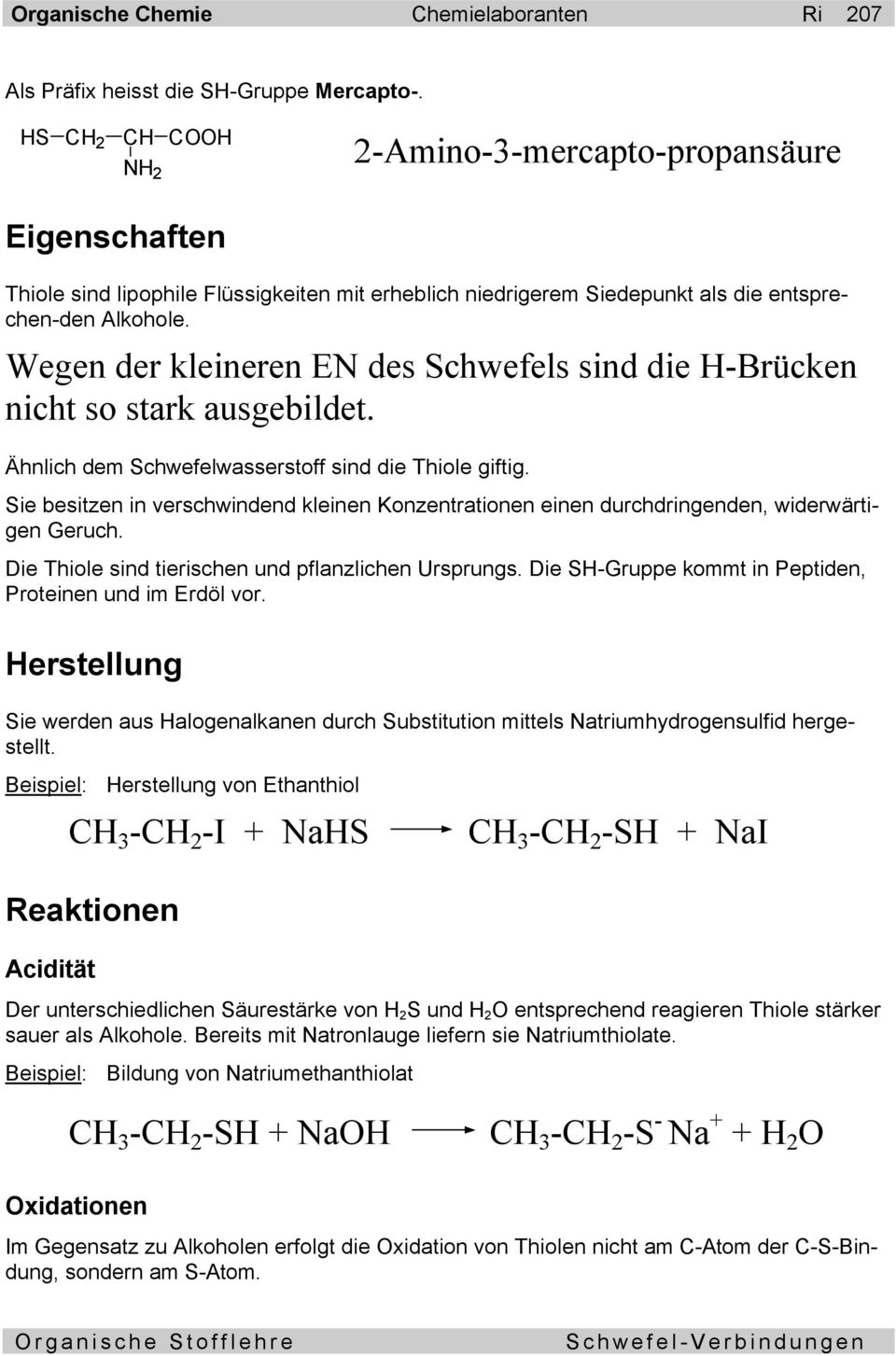 Wegen der kleineren EN des chwefels sind die H-BrÅcken nicht so stark ausgebildet. Çhnlich dem chwefelwasserstoff sind die Thiole giftig.