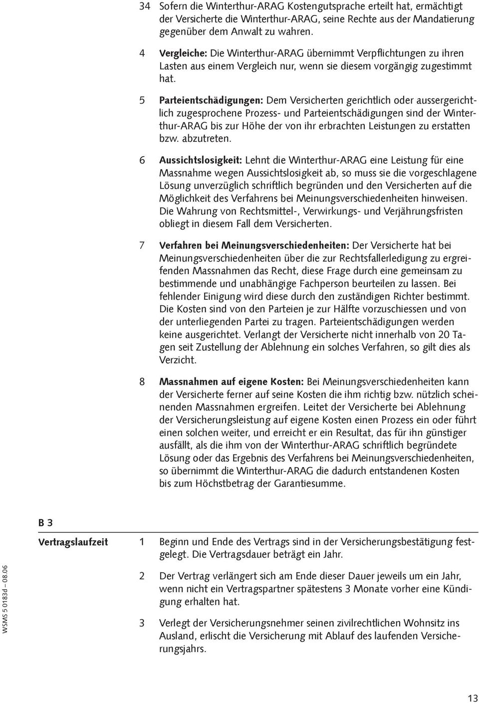 5 Parteientschädigungen: Dem Versicherten gerichtlich oder aussergerichtlich zugesprochene Prozess- und Parteientschädigungen sind der Winterthur-ARAG bis zur Höhe der von ihr erbrachten Leistungen
