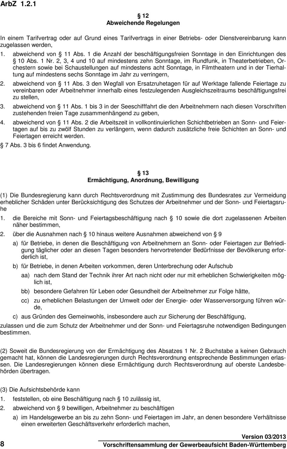 2, 3, 4 und 10 auf mindestens zehn Sonntage, im Rundfunk, in Theaterbetrieben, Orchestern sowie bei Schaustellungen auf mindestens acht Sonntage, in Filmtheatern und in der Tierhaltung auf mindestens