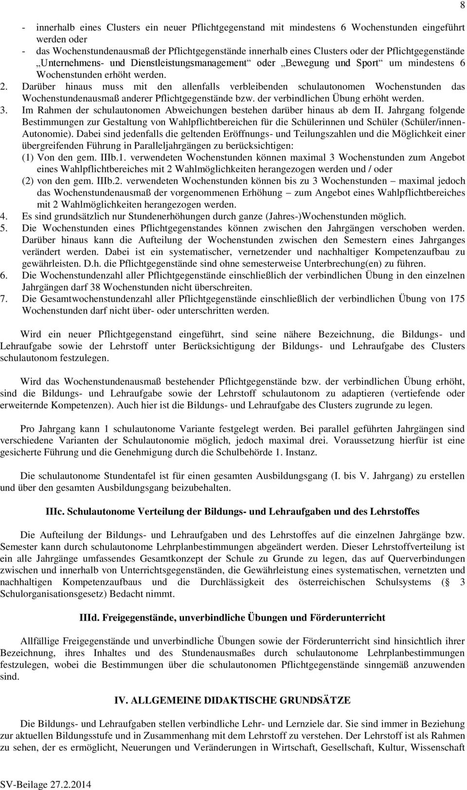 Darüber hinaus muss mit den allenfalls verbleibenden schulautonomen Wochenstunden das Wochenstundenausmaß anderer Pflichtgegenstände bzw. der verbindlichen Übung erhöht werden. 3.