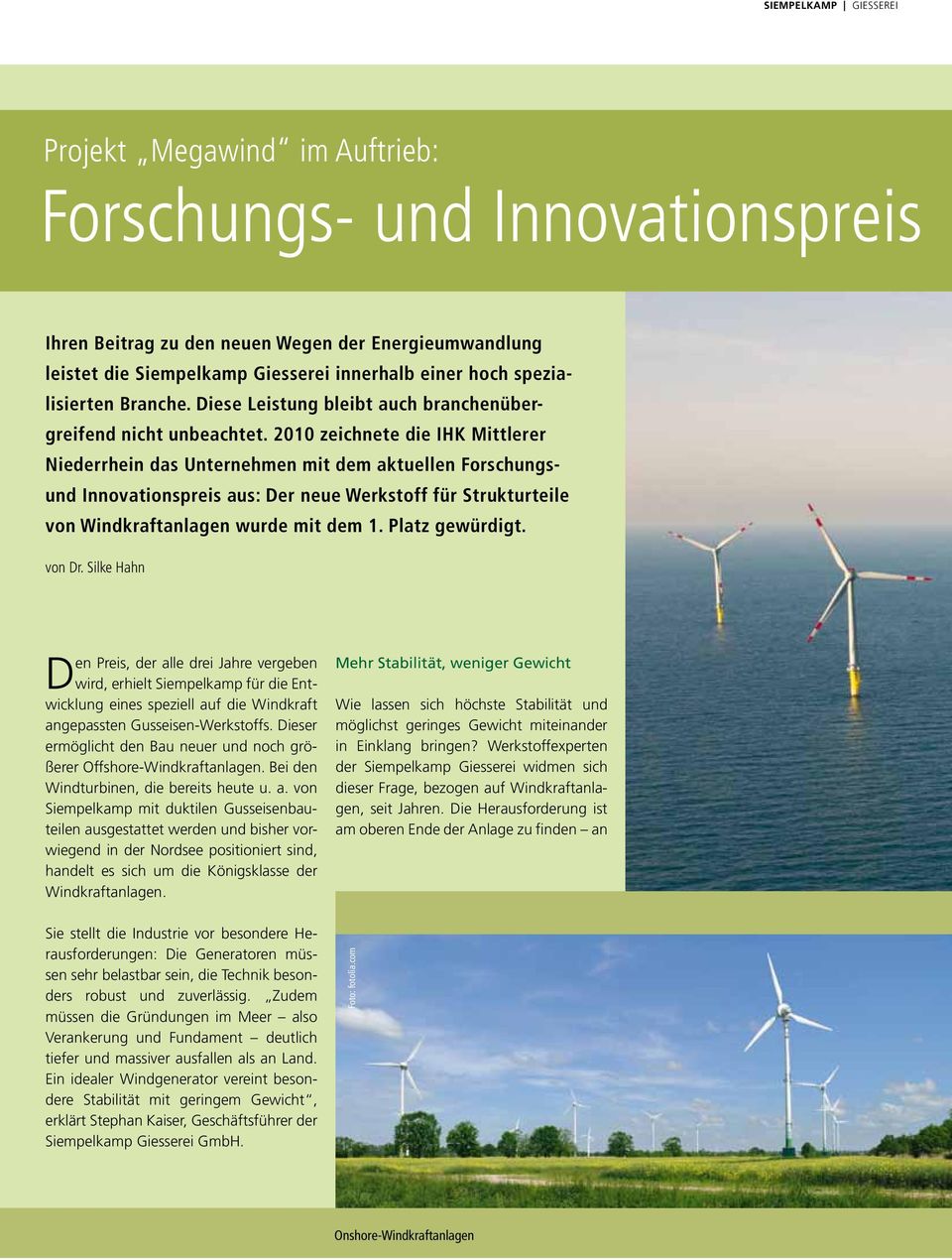 2010 zeichnete die IHK Mittlerer Niederrhein das Unternehmen mit dem aktuellen Forschungsund Innovationspreis aus: Der neue Werkstoff für Strukturteile von Windkraftanlagen wurde mit dem 1.