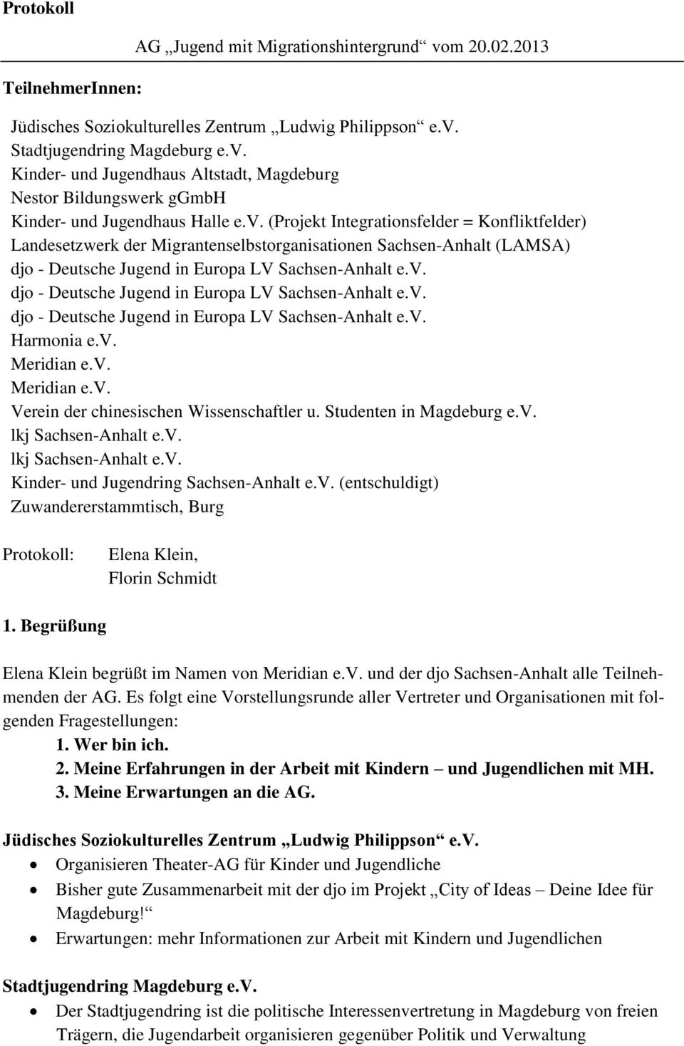 v. Meridian e.v. Meridian e.v. Verein der chinesischen Wissenschaftler u. Studenten in Magdeburg e.v. lkj Sachsen-Anhalt e.v. lkj Sachsen-Anhalt e.v. Kinder- und Jugendring Sachsen-Anhalt e.v. (entschuldigt) Zuwandererstammtisch, Burg Protokoll: Elena Klein, Florin Schmidt 1.