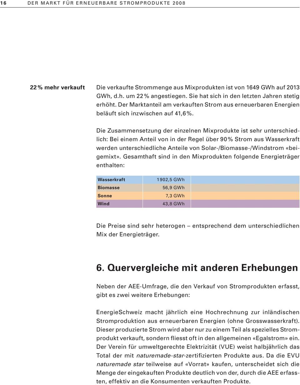 Die Zusammensetzung der einzelnen Mixprodukte ist sehr unterschiedlich: bei einem anteil von in der regel über 9 % Strom aus Wasserkraft werden unterschiedliche anteile von Solar-/biomasse-/Windstrom