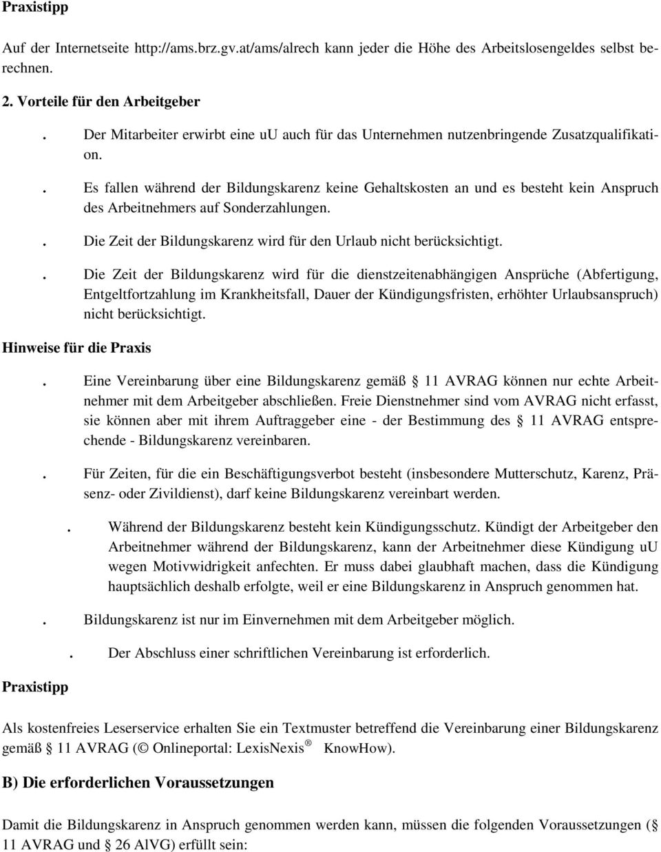 . Es fallen während der Bildungskarenz keine Gehaltskosten an und es besteht kein Anspruch des Arbeitnehmers auf Sonderzahlungen.. Die Zeit der Bildungskarenz wird für den Urlaub nicht berücksichtigt.