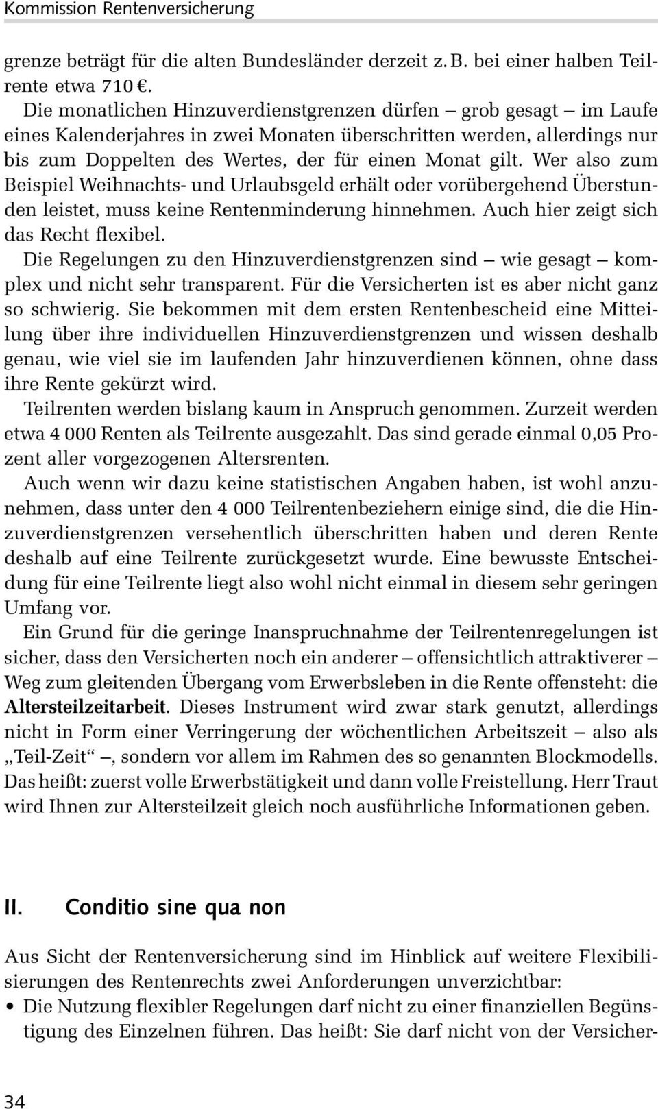 Wer also zum Beispiel Weihnachts- und Urlaubsgeld erhält oder vorübergehend Überstunden leistet, muss keine Rentenminderung hinnehmen. Auch hier zeigt sich das Recht flexibel.