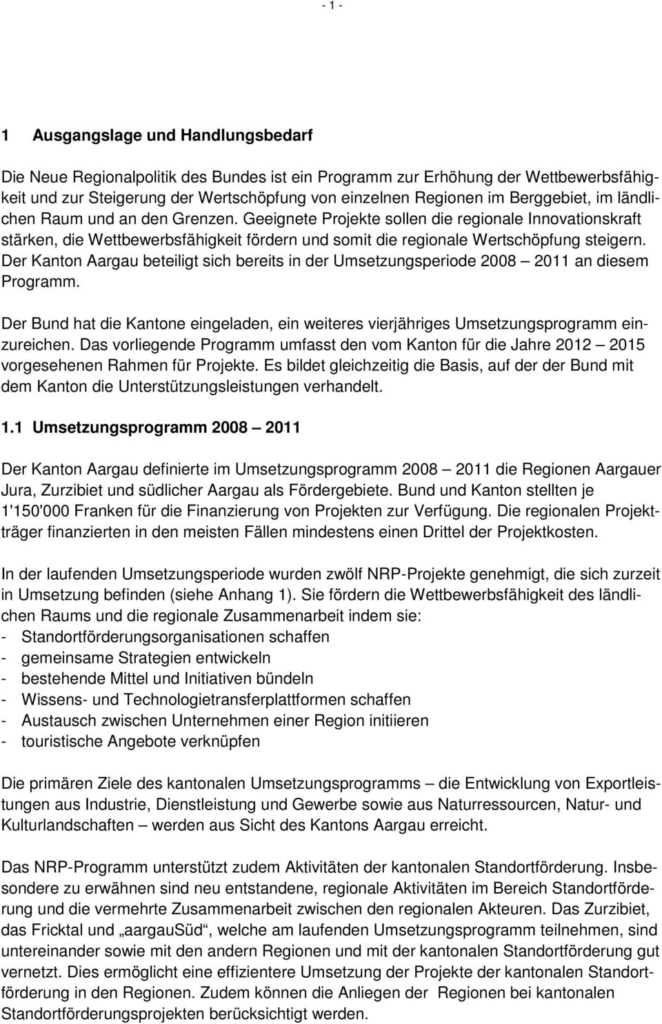 Der Kanton Aargau beteiligt sich bereits in der Umsetzungsperiode 2008 2011 an diesem Programm. Der Bund hat die Kantone eingeladen, ein weiteres vierjähriges Umsetzungsprogramm einzureichen.