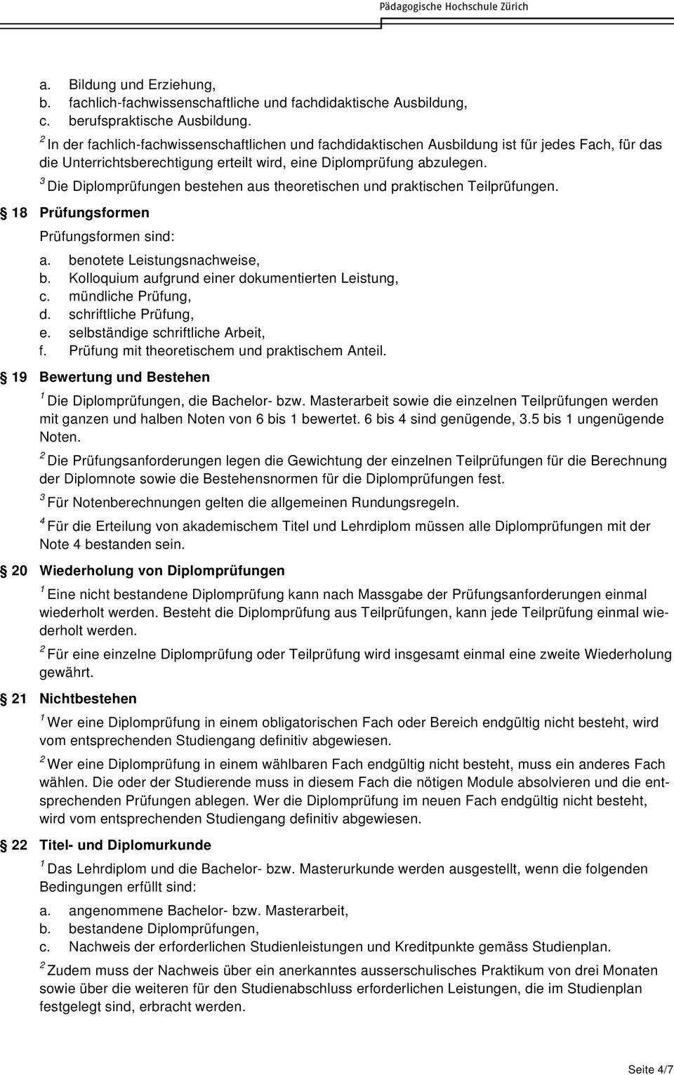 3 Die Diplomprüfungen bestehen aus theoretischen und praktischen Teilprüfungen. 18 Prüfungsformen Prüfungsformen sind: a. benotete Leistungsnachweise, b.