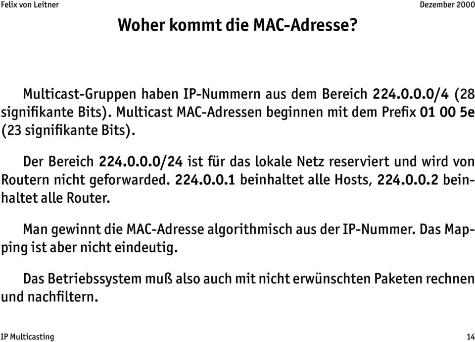 224.0.0.1 beinhaltet alle Hosts, 224.0.0.2 beinhaltet alle Router. Man gewinnt die MAC-Adresse algorithmisch aus der IP-Nummer.