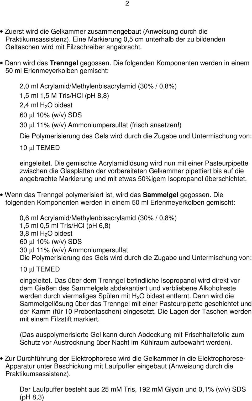 Die folgenden Komponenten werden in einem 50 ml Erlenmeyerkolben gemischt: 2,0 ml Acrylamid/Methylenbisacrylamid (30% / 0,8%) 1,5 ml 1,5 M Tris/HCl (ph 8,8) 2,4 ml H 2 O bidest 60 µl 10% (w/v) SDS 30