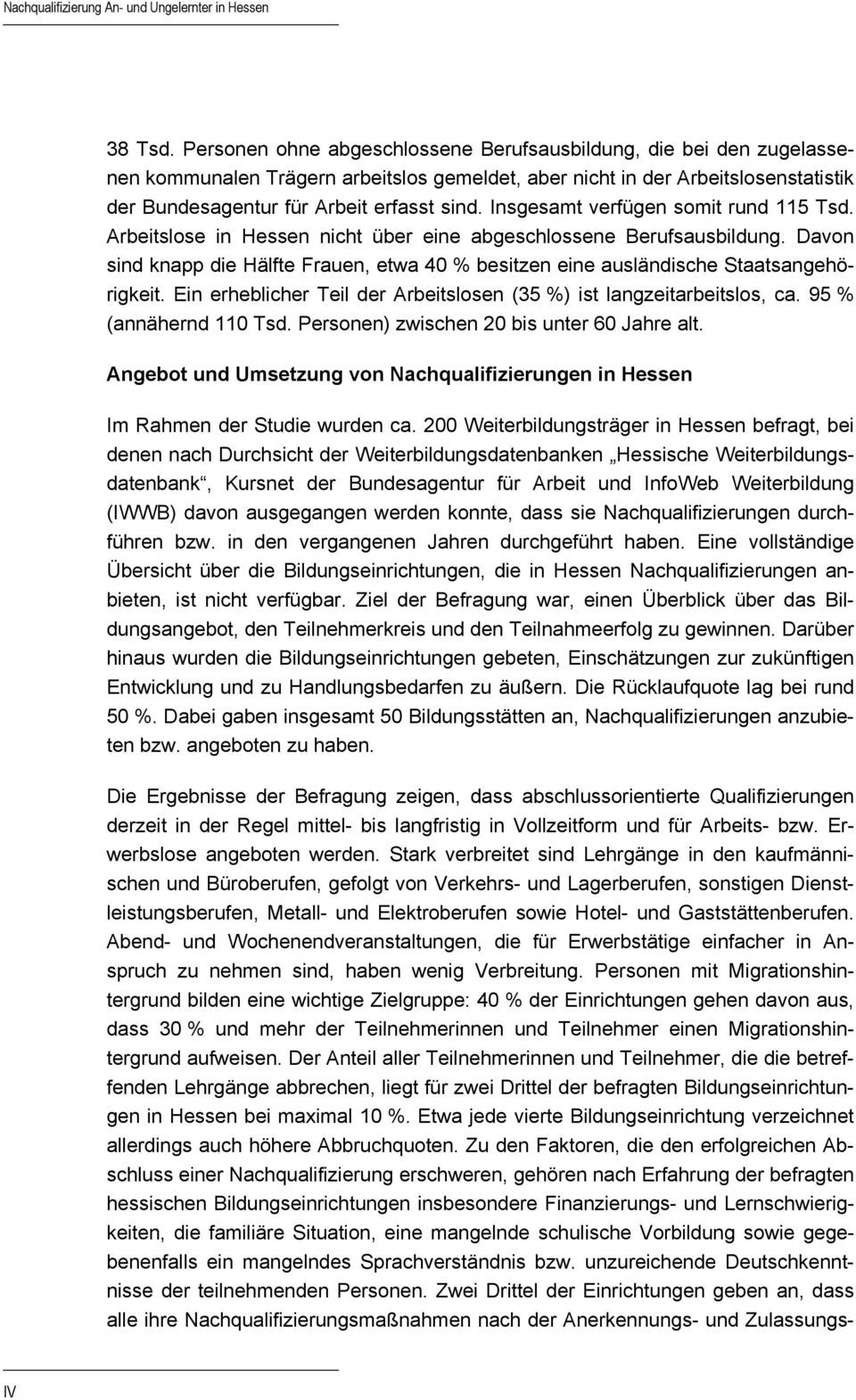 Insgesamt verfügen somit rund 115 Tsd. Arbeitslose in Hessen nicht über eine abgeschlossene Berufsausbildung.