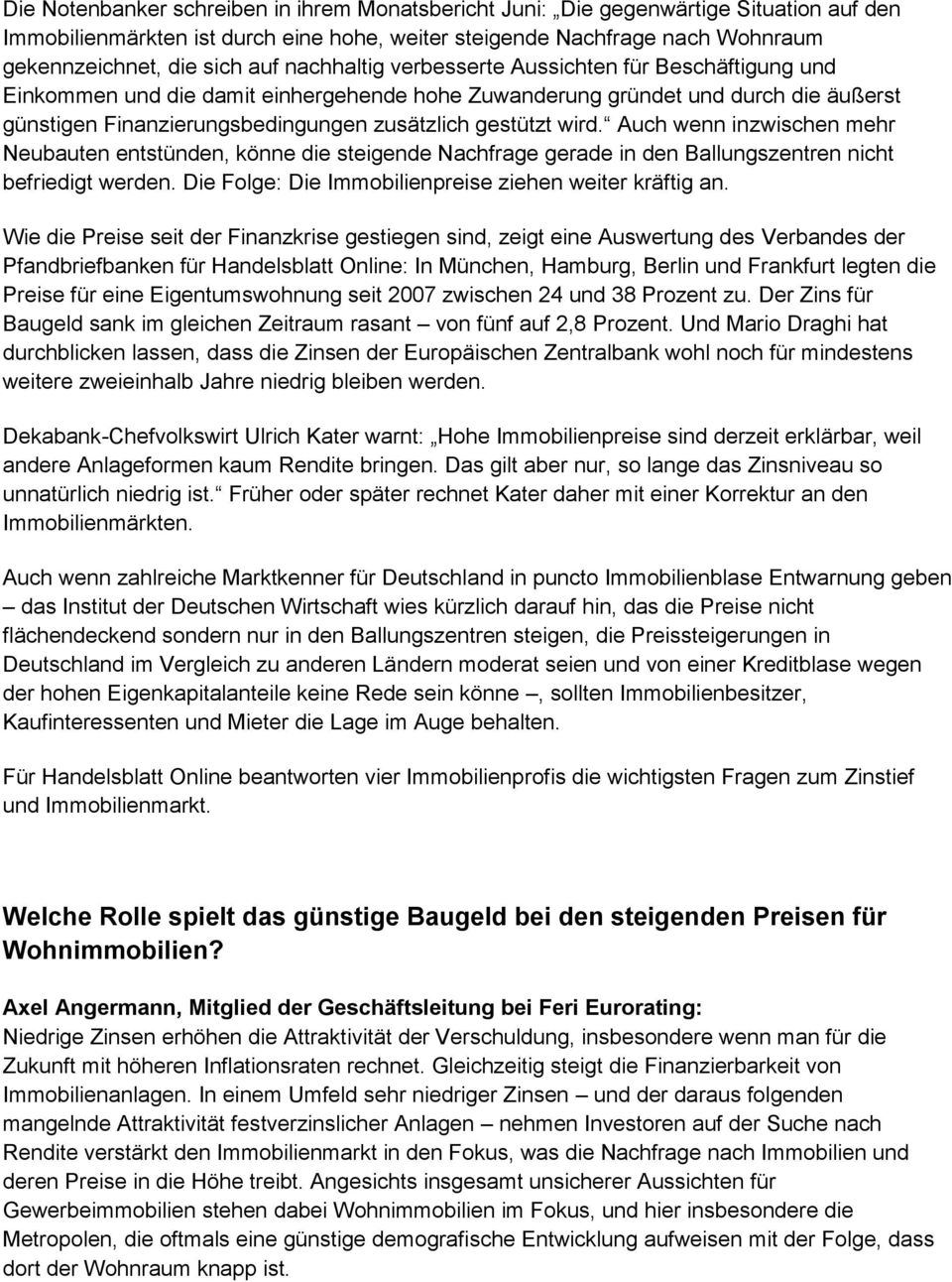 wird. Auch wenn inzwischen mehr Neubauten entstünden, könne die steigende Nachfrage gerade in den Ballungszentren nicht befriedigt werden. Die Folge: Die Immobilienpreise ziehen weiter kräftig an.