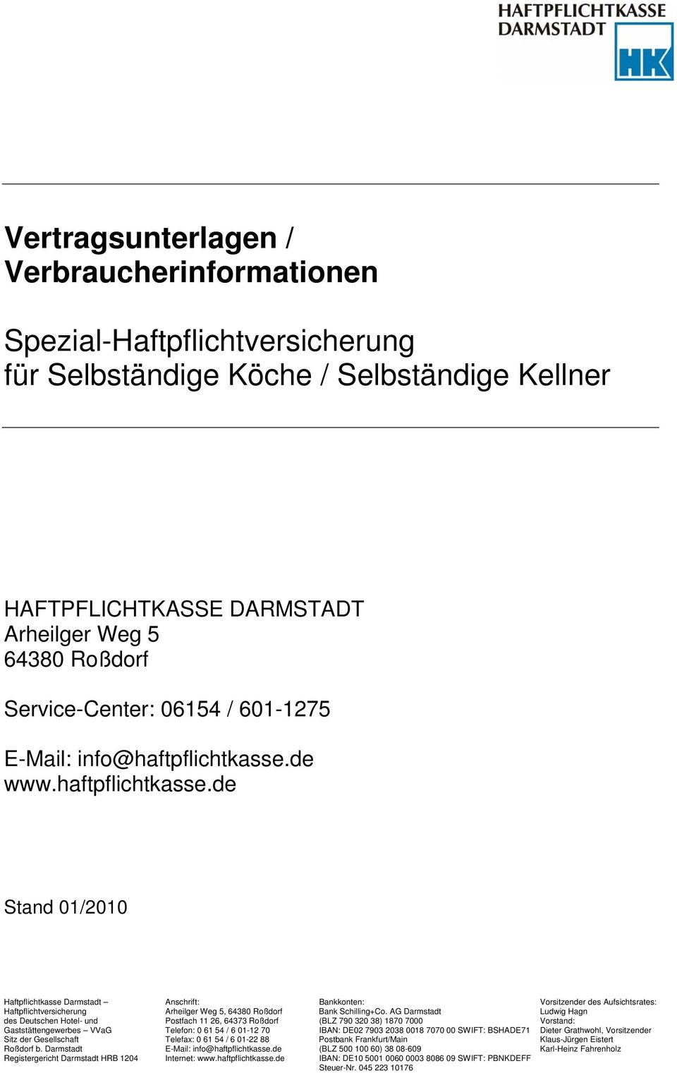 de www.haftpflichtkasse.de Stand 01/2010 Haftpflichtkasse Darmstadt Anschrift: Bankkonten: Vorsitzender des Aufsichtsrates: Haftpflichtversicherung Arheilger Weg 5, 64380 Roßdorf Bank Schilling+Co.