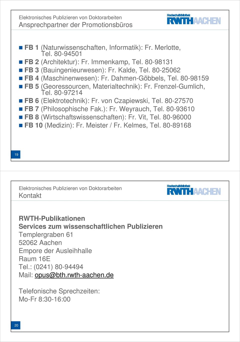 80-27570 FB 7 (Philosophische Fak.): Fr. Weyrauch, Tel. 80-93610 FB 8 (Wirtschaftswissenschaften): Fr. Vit, Tel. 80-96000 FB 10 (Medizin): i Fr. Meister / Fr. Kelmes, Tel.