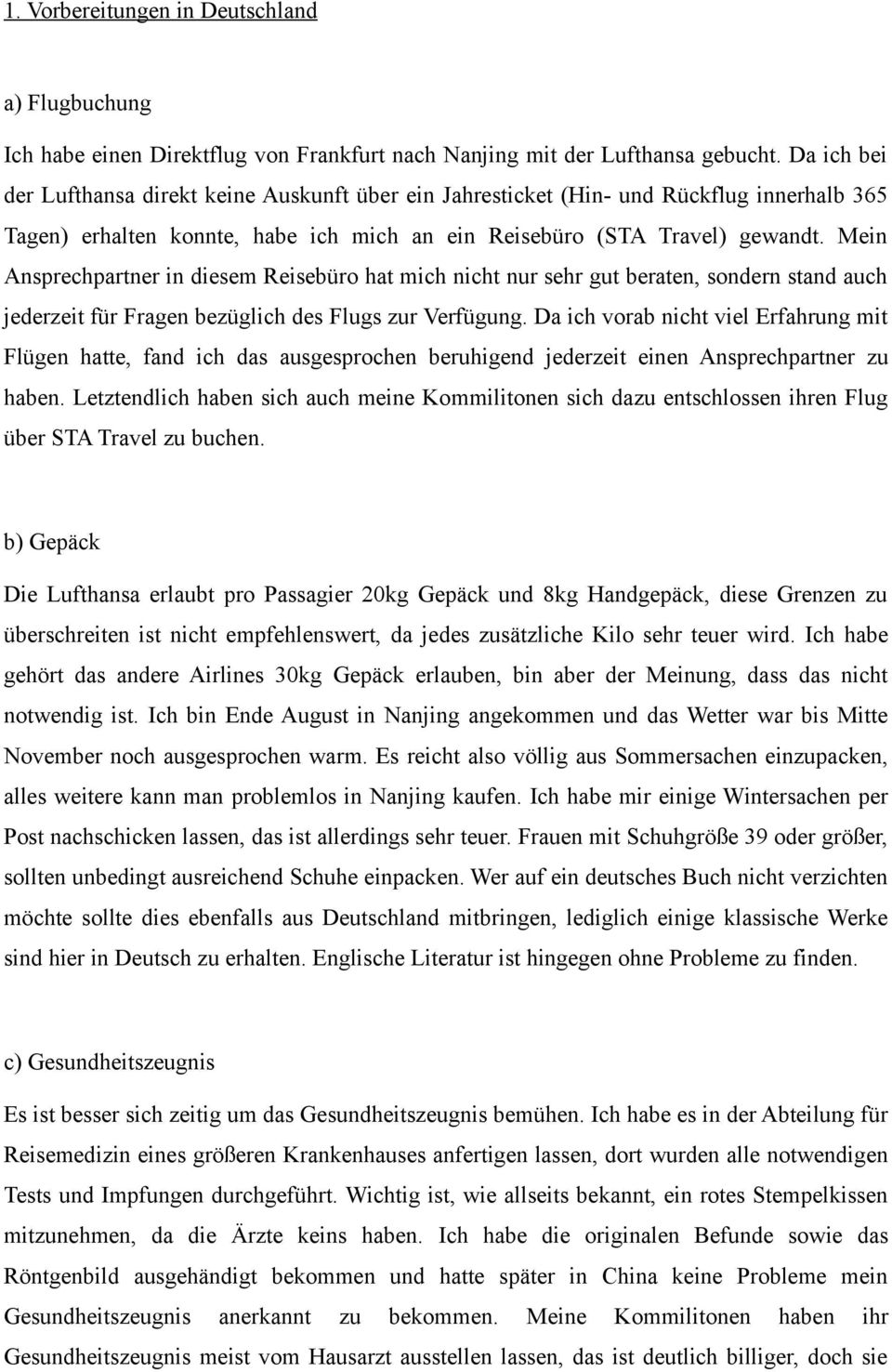 Mein Ansprechpartner in diesem Reisebüro hat mich nicht nur sehr gut beraten, sondern stand auch jederzeit für Fragen bezüglich des Flugs zur Verfügung.