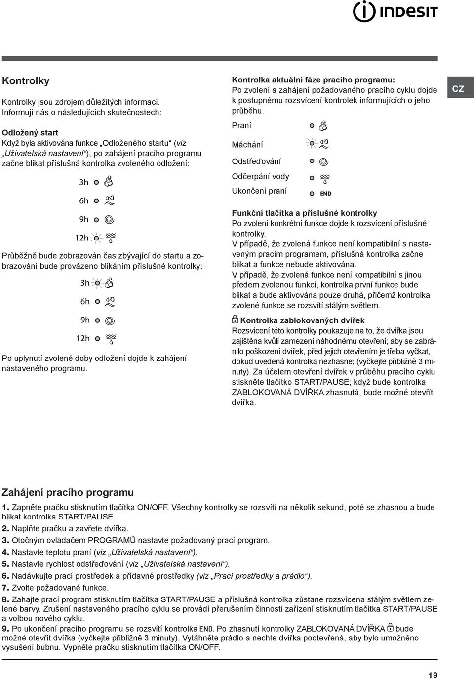 zvoleného odložení: Kontrolka aktuální fáze pracího programu: Po zvolení a zahájení požadovaného pracího cyklu dojde k postupnému rozsvícení kontrolek informujících o jeho průběhu.