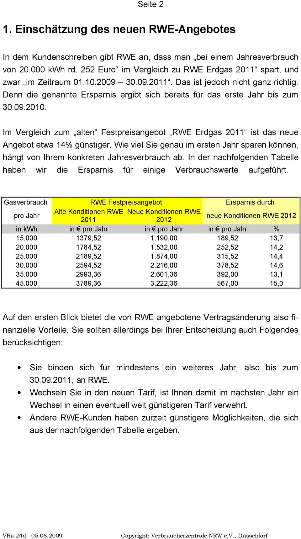 Denn die genannte Ersparnis ergibt sich bereits für das erste Jahr bis zum 30.09.2010. Im Vergleich zum alten Festpreisangebot RWE Erdgas 2011 ist das neue Angebot etwa 14% günstiger.