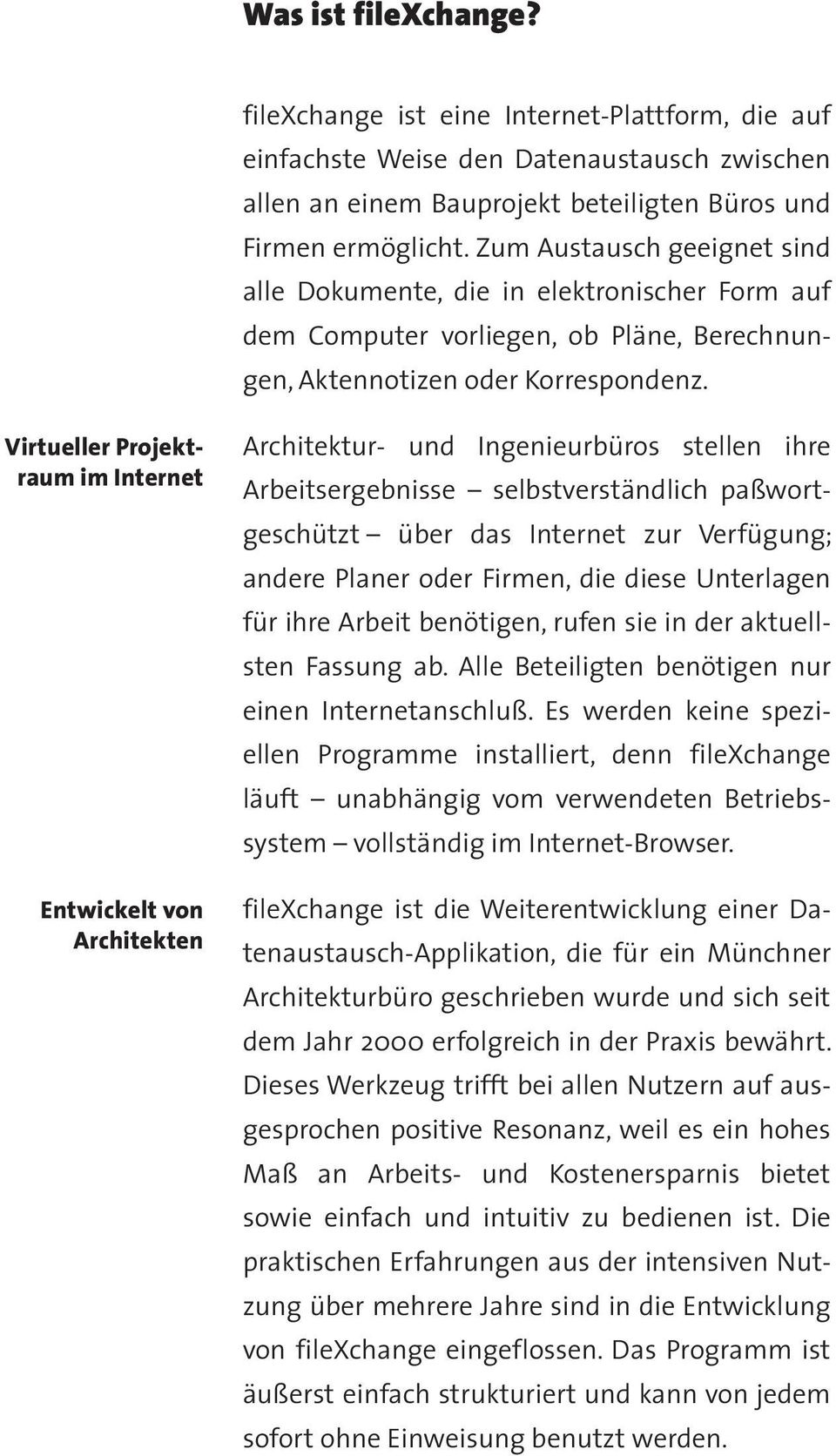 Virtueller Projektraum im Internet Entwickelt von Architekten Architektur- und Ingenieurbüros stellen ihre Arbeitsergebnisse selbstverständlich paßwortgeschützt über das Internet zur Verfügung;