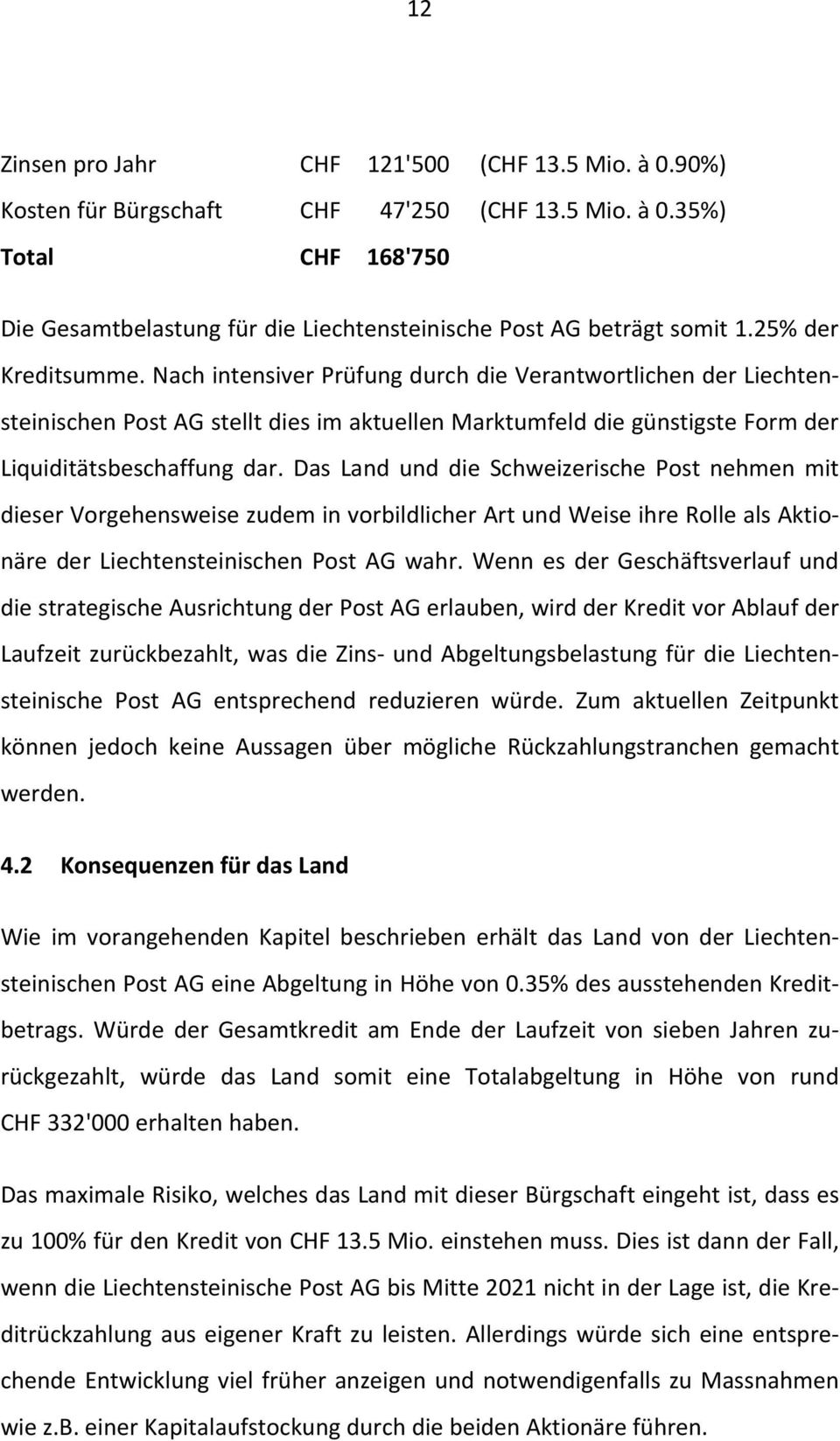 Das Land und die Schweizerische Post nehmen mit dieser Vorgehensweise zudem in vorbildlicher Art und Weise ihre Rolle als Aktionäre der Liechtensteinischen Post AG wahr.