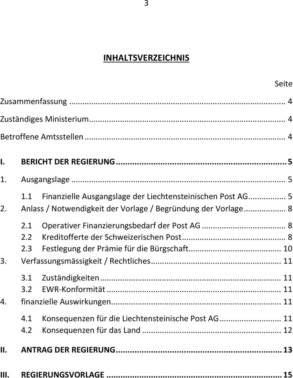 1 Operativer Finanzierungsbedarf der Post AG... 8 2.2 Kreditofferte der Schweizerischen Post... 8 2.3 Festlegung der Prämie für die Bürgschaft... 10 3.