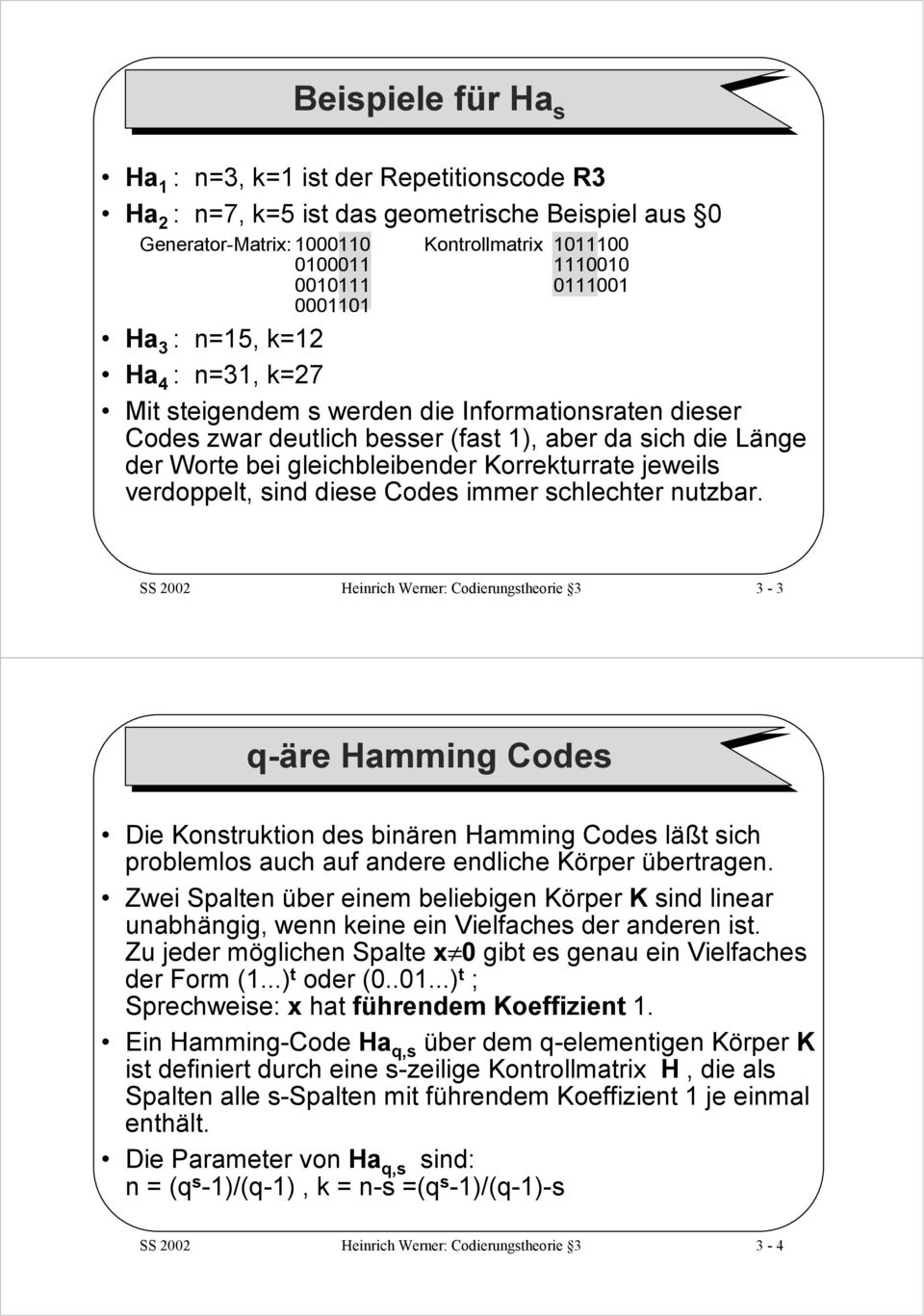 SS 22 Heinrich Werner: Codierungstheorie 3 3-3 q-äre Hamming Codes Die Konstruktion des binären Hamming Codes läßt sich problemlos auch auf andere endliche Körper übertragen.