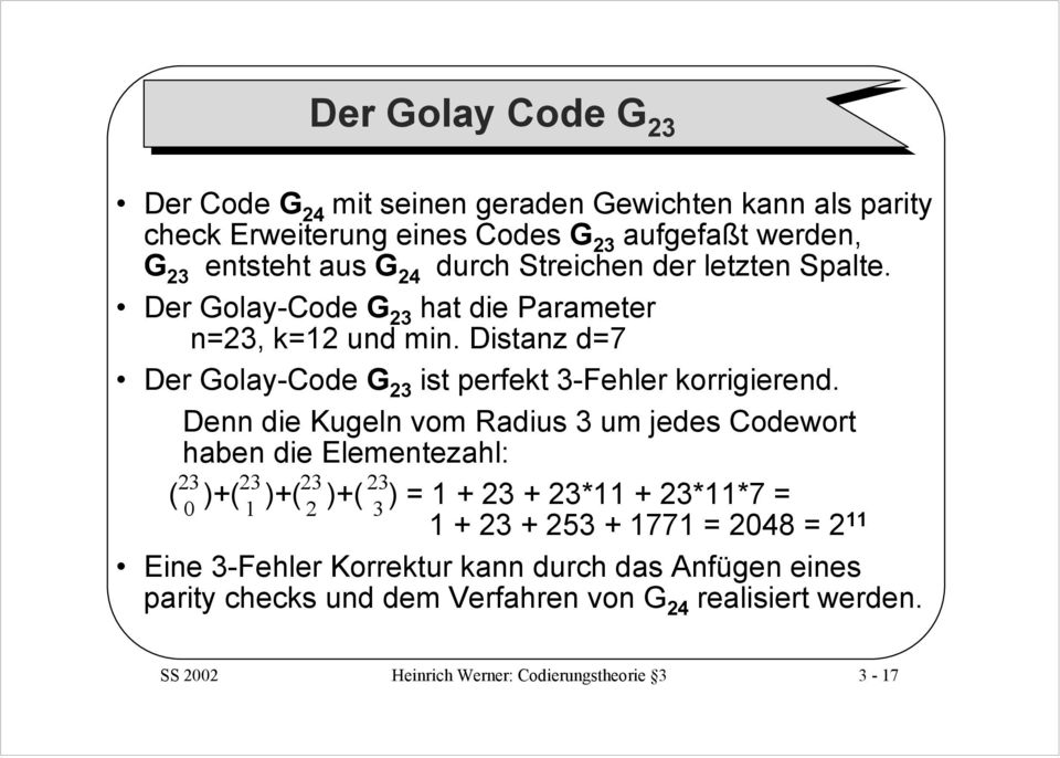 Distanz d=7 Der Golay-Code G 23 ist perfekt 3-Fehler korrigierend.