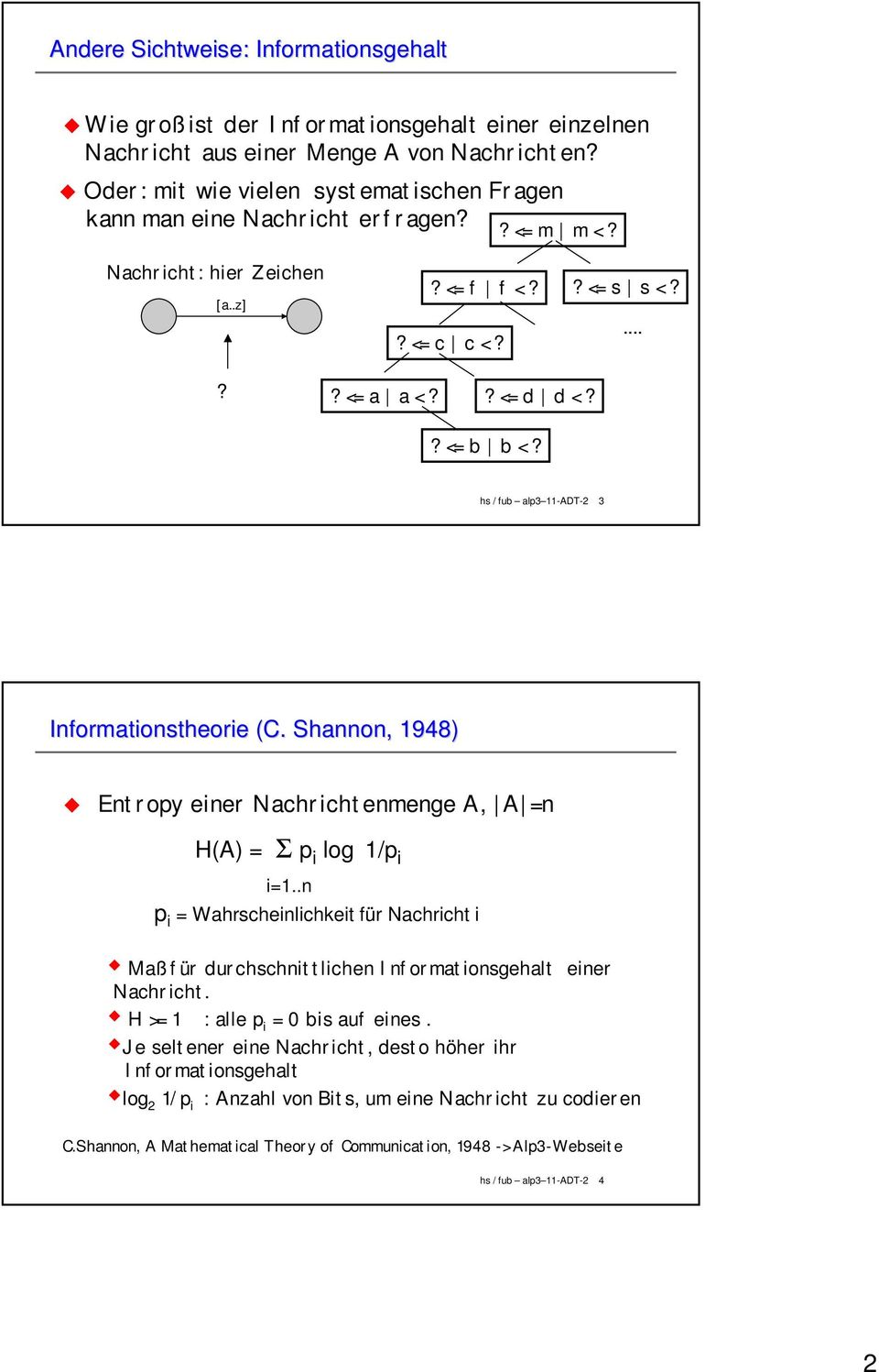 hs / fub alp3 -ADT-2 3 Informationstheorie (C. Shannon, 948) Entropy einer Nachrichtenmenge A, A =n H(A) = Σ p i log /p i i=.