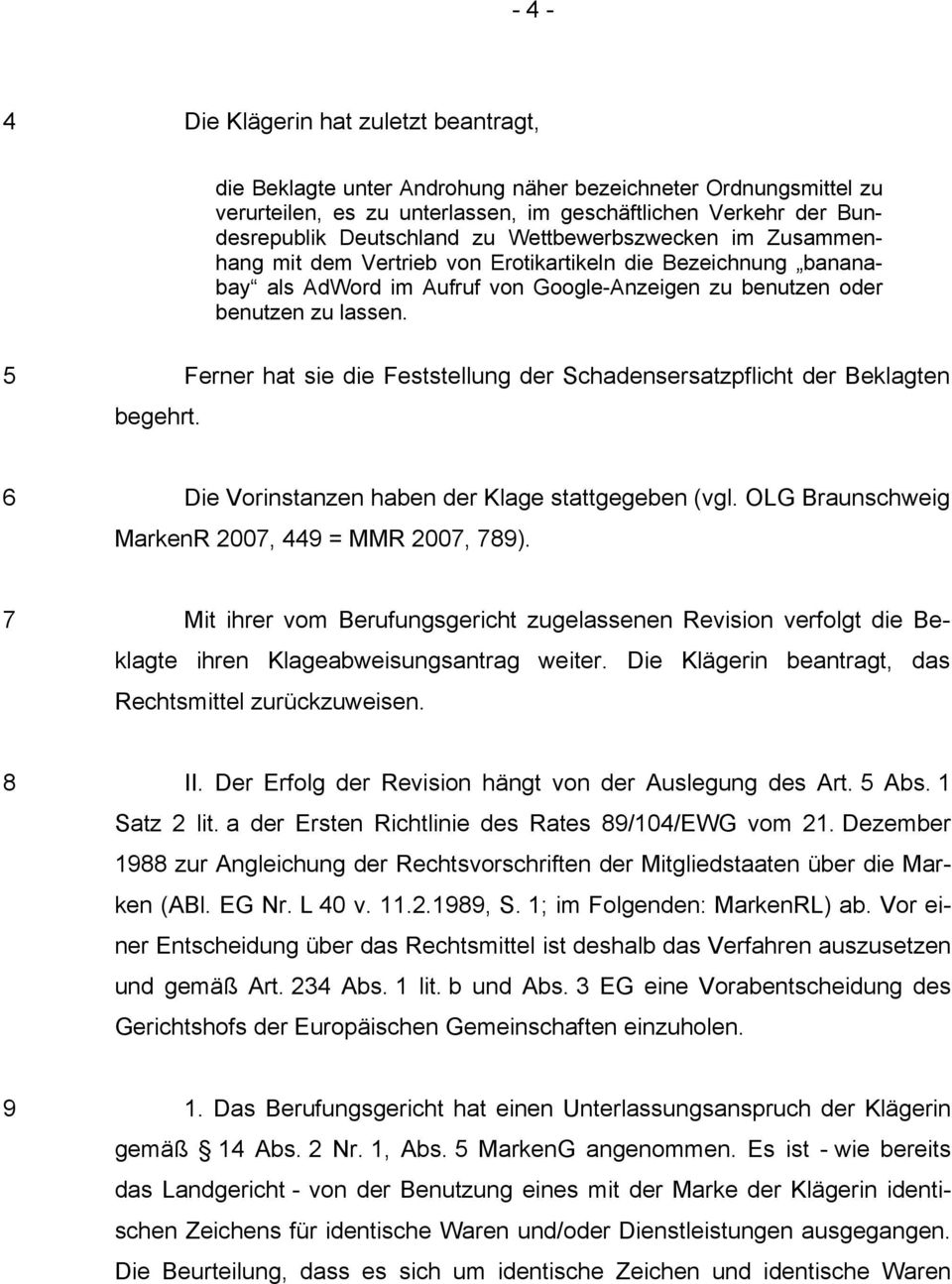 Ferner hat sie die Feststellung der Schadensersatzpflicht der Beklagten 6 Die Vorinstanzen haben der Klage stattgegeben (vgl. OLG Braunschweig MarkenR 2007, 449 = MMR 2007, 789).