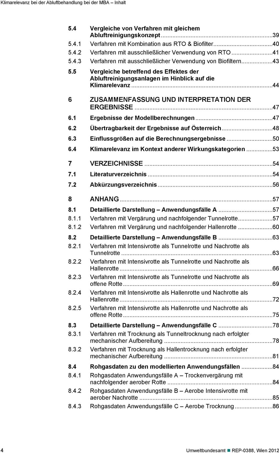 .. 44 6 ZUSAMMENFASSUNG UND INTERPRETATION DER ERGEBNISSE... 47 6.1 Ergebnisse der Modellberechnungen... 47 6.2 Übertragbarkeit der Ergebnisse auf Österreich... 48 6.