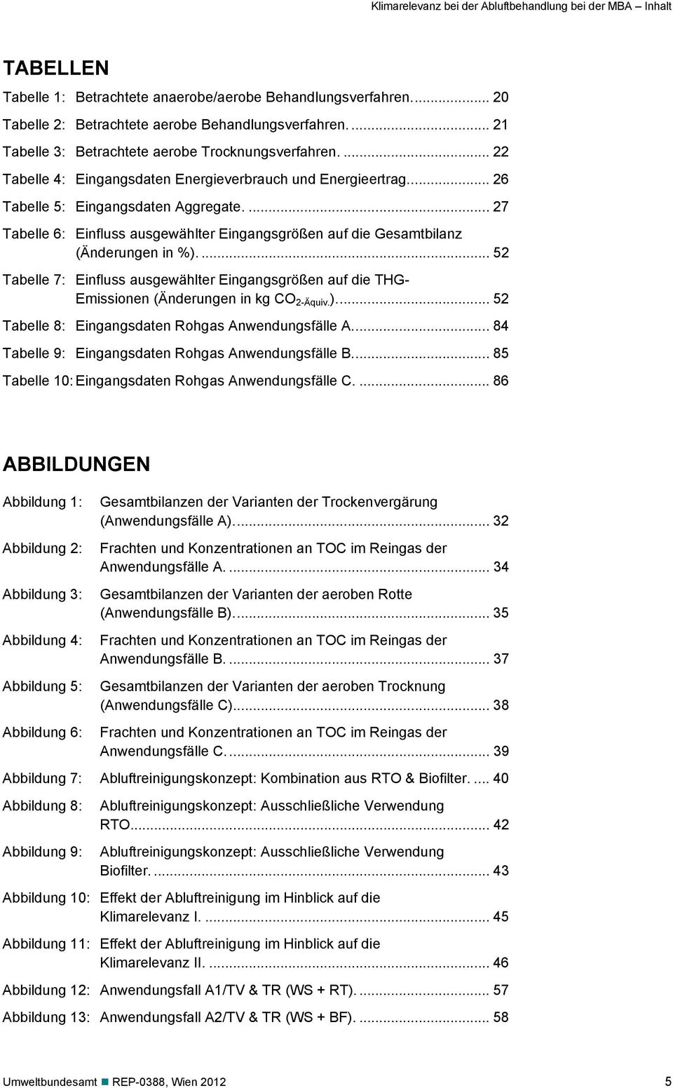 ... 27 Tabelle 6: Einfluss ausgewählter Eingangsgrößen auf die Gesamtbilanz (Änderungen in %).... 52 Tabelle 7: Einfluss ausgewählter Eingangsgrößen auf die THG- Emissionen (Änderungen in kg CO 2-Äquiv.