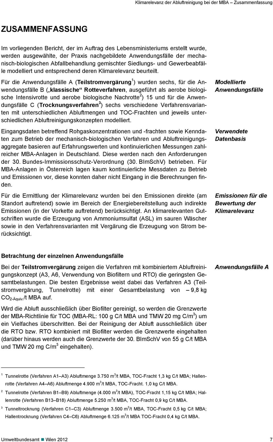 Für die Anwendungsfälle A (Teilstromvergärung 1 ) wurden sechs, für die Anwendungsfälle B ( klassische Rotteverfahren, ausgeführt als aerobe biologische Intensivrotte und aerobe biologische Nachrotte