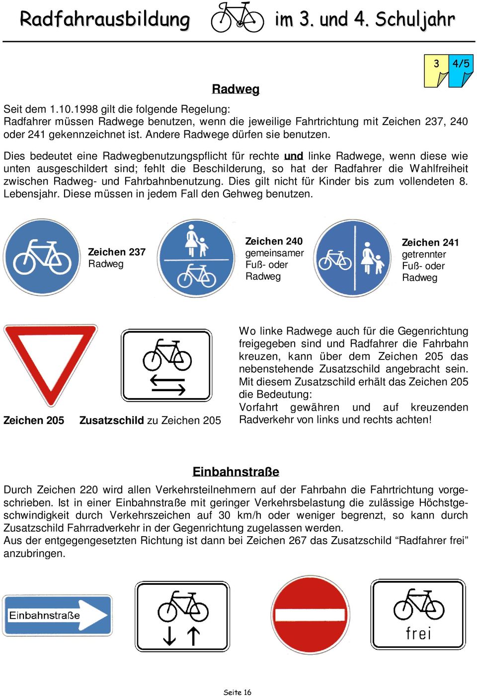 Dies bedeutet eine Radwegbenutzungspflicht für rechte und linke Radwege, wenn diese wie unten ausgeschildert sind; fehlt die Beschilderung, so hat der Radfahrer die Wahlfreiheit zwischen Radweg- und