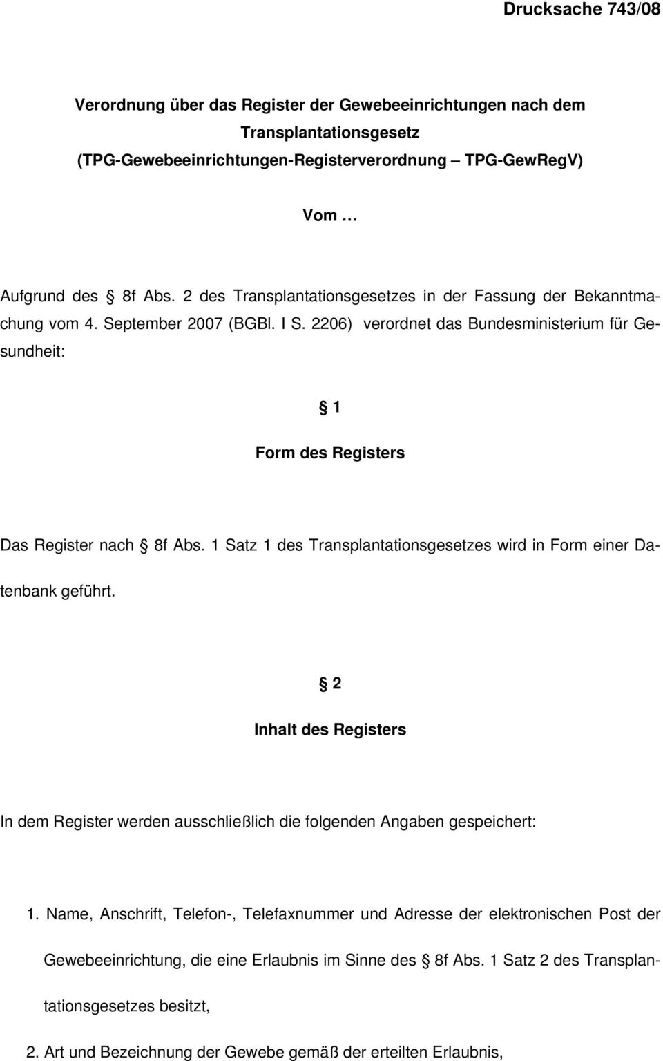 1 Satz 1 des Transplantationsgesetzes wird in Form einer Datenbank geführt. 2 Inhalt des Registers In dem Register werden ausschließlich die folgenden Angaben gespeichert: 1.