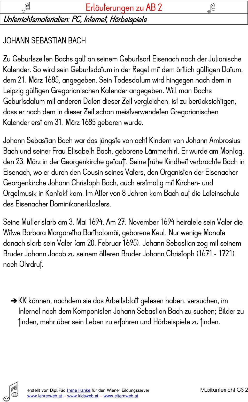 Will man Bachs Geburtsdatum mit anderen Daten dieser Zeit vergleichen, ist zu berücksichtigen, dass er nach dem in dieser Zeit schon meistverwendeten Gregorianischen Kalender erst am 31.