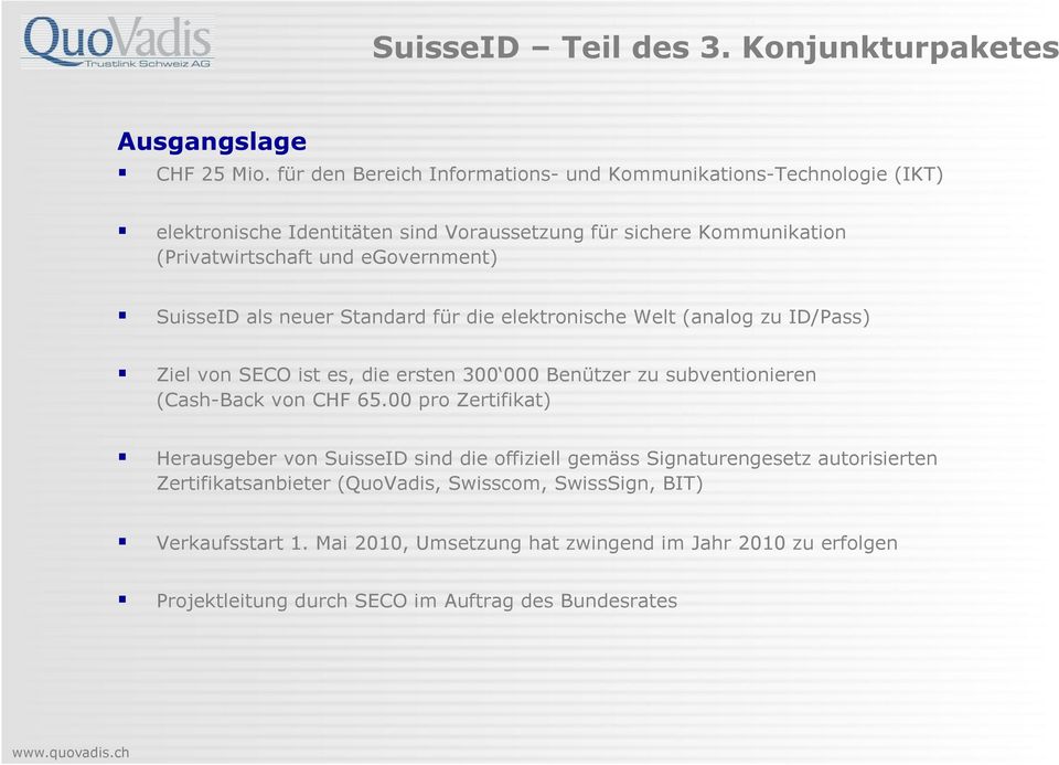 ! SuisseID als neuer Standard für die elektronische Welt (analog zu ID/Pass)!! Ziel von SECO ist es, die ersten 300 000 Benützer zu subventionieren (Cash-Back von CHF 65.