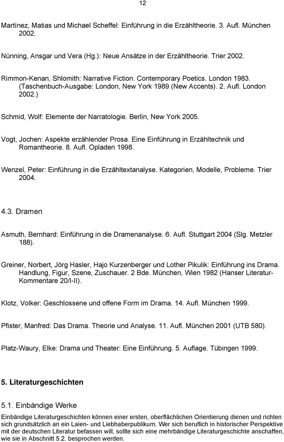Berlin, New York 2005. Vogt, Jochen: Aspekte erzählender Prosa. Eine Einführung in Erzähltechnik und Romantheorie. 8. Aufl. Opladen 1998. Wenzel, Peter: Einführung in die Erzähltextanalyse.