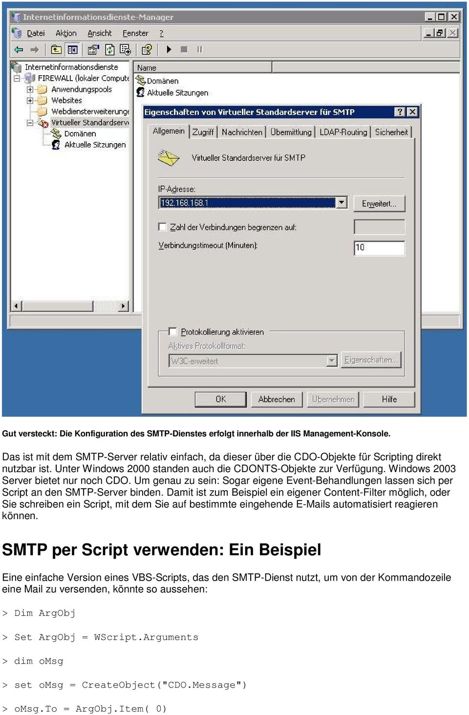 Windows 2003 Server bietet nur noch CDO. Um genau zu sein: Sogar eigene Event-Behandlungen lassen sich per Script an den SMTP-Server binden.