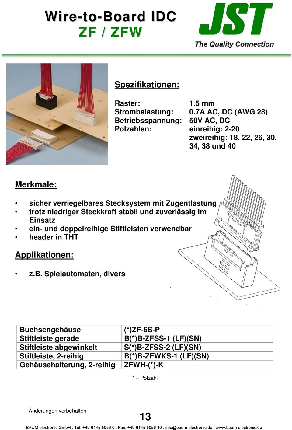 Stecksystem mit Zugentlastung trotz niedriger Steckkraft stabil und zuverlässig im Einsatz ein- und doppelreihige Stiftleisten verwendbar