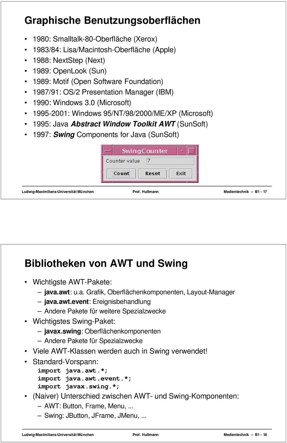 0 (Microsoft) 1995-2001: Windows 95/NT/98/2000/ME/XP (Microsoft) 1995: Java Abstract Window Toolkit AWT (SunSoft) 1997: Swing Components for Java (SunSoft) Ludwig-Maximilians-Universität München Prof.
