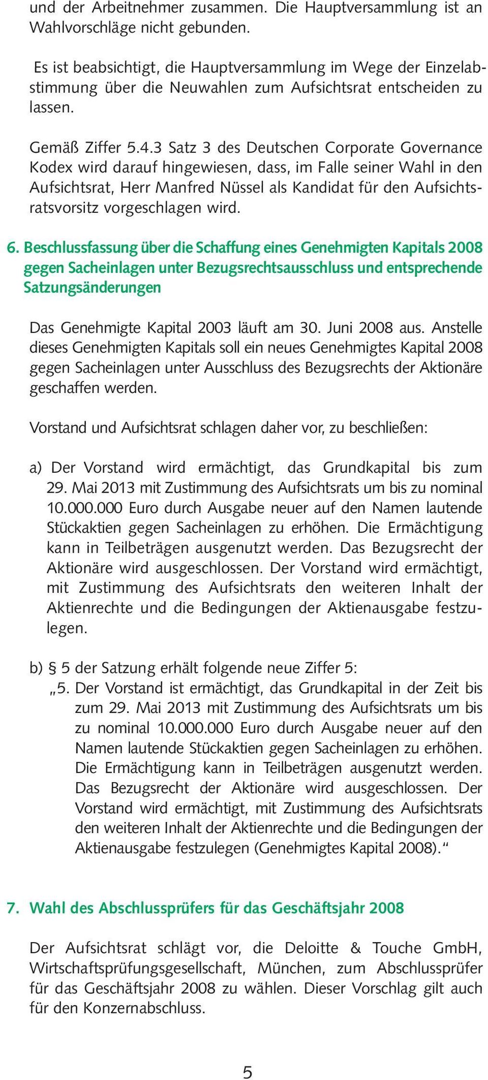 3 Satz 3 des Deutschen Corporate Governance Kodex wird darauf hingewiesen, dass, im Falle seiner Wahl in den Aufsichtsrat, Herr Manfred Nüssel als Kandidat für den Aufsichtsratsvorsitz vorgeschlagen