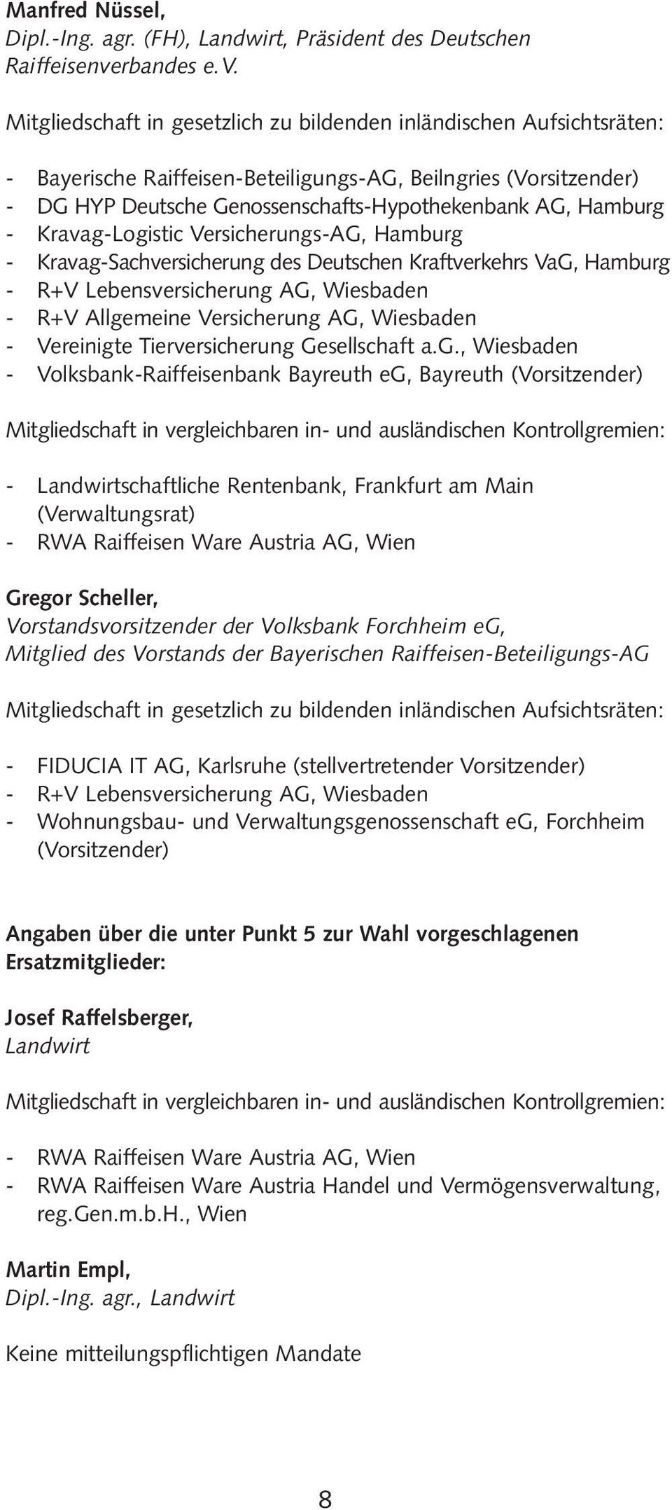- Bayerische Raiffeisen-Beteiligungs-AG, Beilngries (Vorsitzender) - DG HYP Deutsche Genossenschafts-Hypothekenbank AG, Hamburg - Kravag-Logistic Versicherungs-AG, Hamburg - Kravag-Sachversicherung