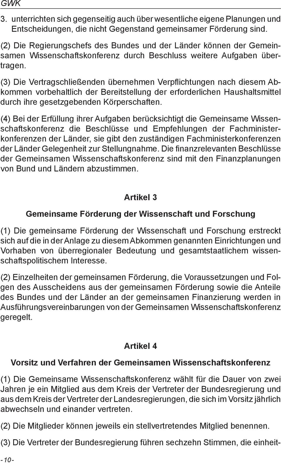 (3) Die Vertragschließenden übernehmen Verpflichtungen nach diesem Abkommen vorbehaltlich der Bereitstellung der erforderlichen Haushaltsmittel durch ihre gesetzgebenden Körperschaften.