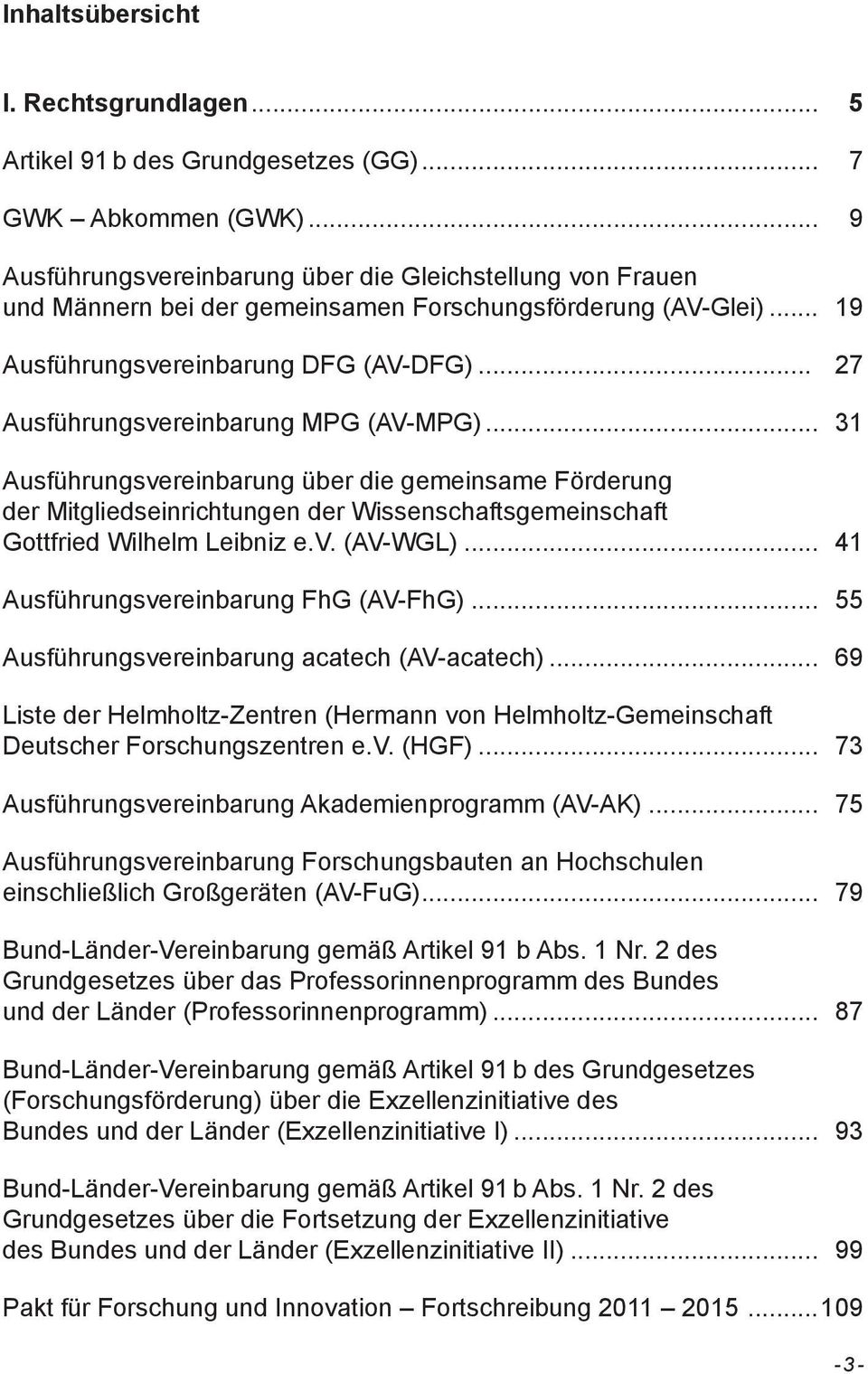 .. 27 Ausführungsvereinbarung MPG (AV-MPG)... 31 Ausführungsvereinbarung über die gemeinsame Förderung der Mitgliedseinrichtungen der Wissenschaftsgemeinschaft Gottfried Wilhelm Leibniz e.v. (AV-WGL).