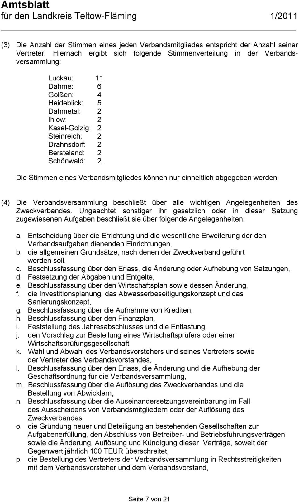 Schönwald: 2. Die Stimmen eines Verbandsmitgliedes können nur einheitlich abgegeben werden. (4) Die Verbandsversammlung beschließt über alle wichtigen Angelegenheiten des Zweckverbandes.