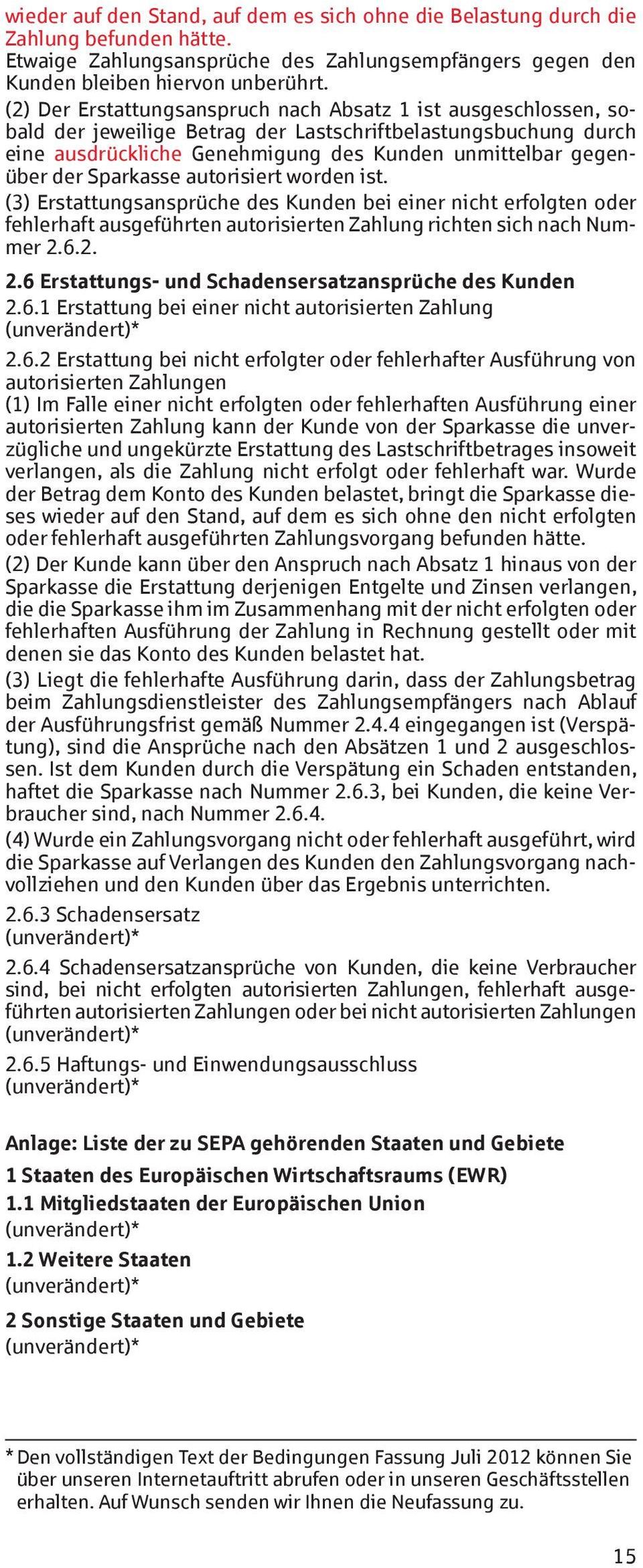 Sparkasse autorisiert worden ist. (3) Erstattungsansprüche des Kunden bei einer nicht erfolgten oder fehlerhaft ausgeführten autorisierten Zahlung richten sich nach Nummer 2.