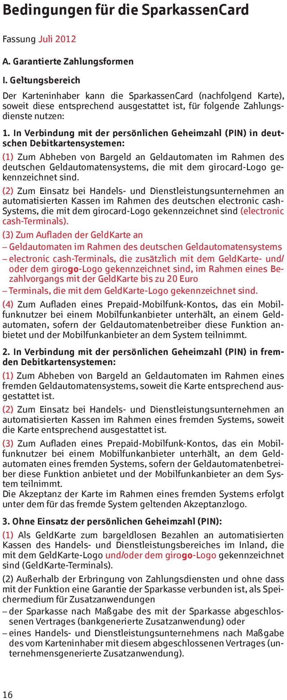 In Verbindung mit der persönlichen Geheimzahl (PIN) in deutschen Debitkartensystemen: (1) Zum Abheben von Bargeld an Geldautomaten im Rahmen des deutschen Geldautomatensystems, die mit dem